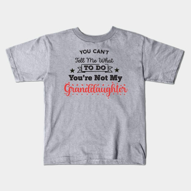 You Can't Tell Me What To Do You're Not My Granddaughter Kids T-Shirt by Gaming champion